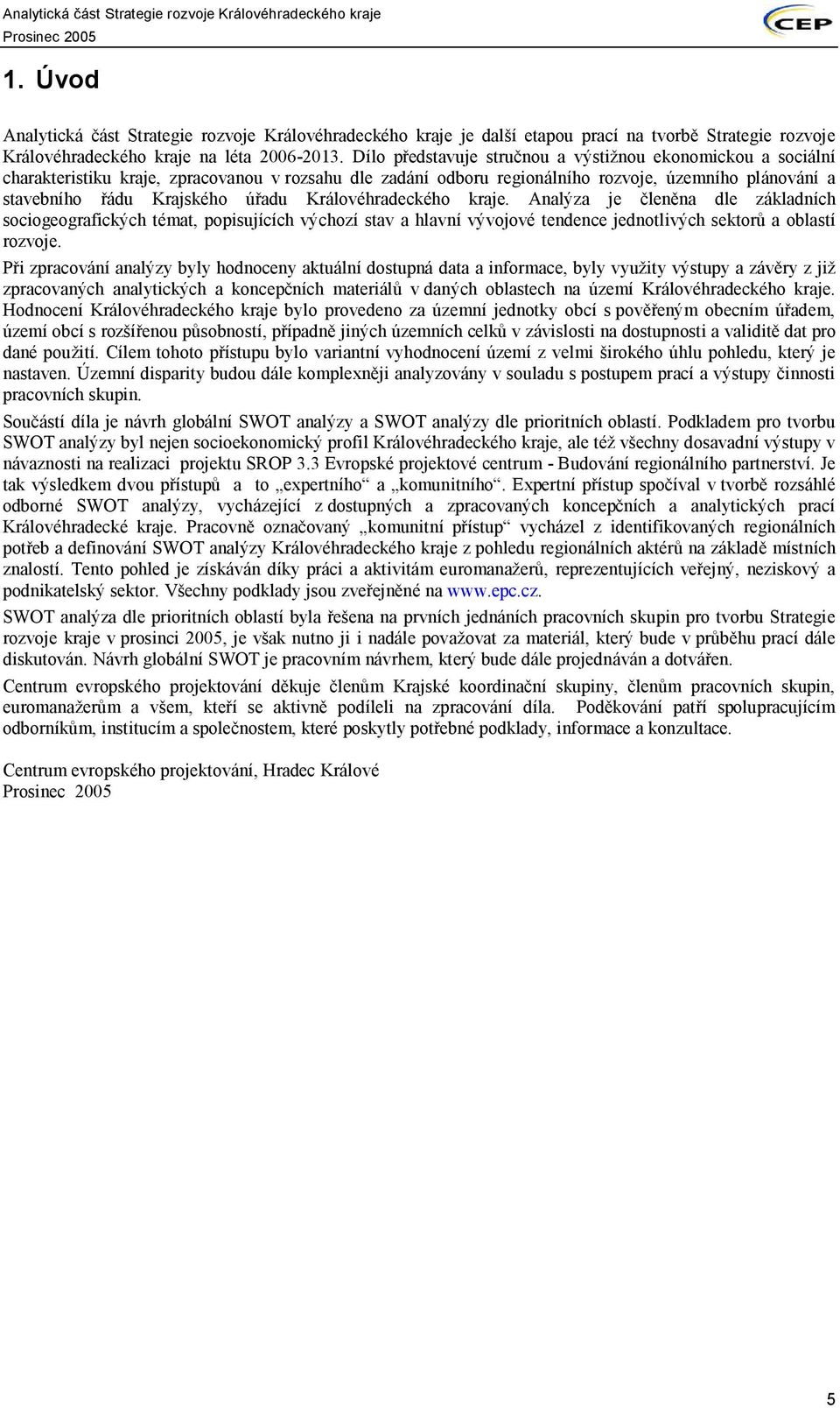 Královéhradeckého kraje. Analýza je členěna dle základních sociogeografických témat, popisujících výchozí stav a hlavní vývojové tendence jednotlivých sektorů a oblastí rozvoje.