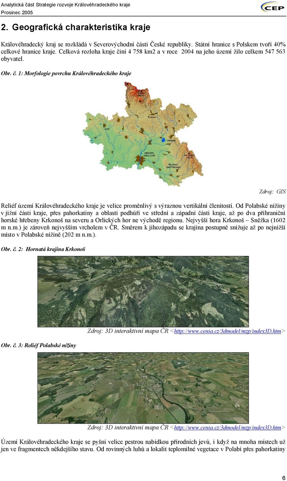 Od Polabské nížiny v jižní části kraje, přes pahorkatiny a oblasti podhůří ve střední a západní části kraje, až po dva příhraniční horské hřebeny Krkonoš na severu a Orlických hor ne východě regionu.