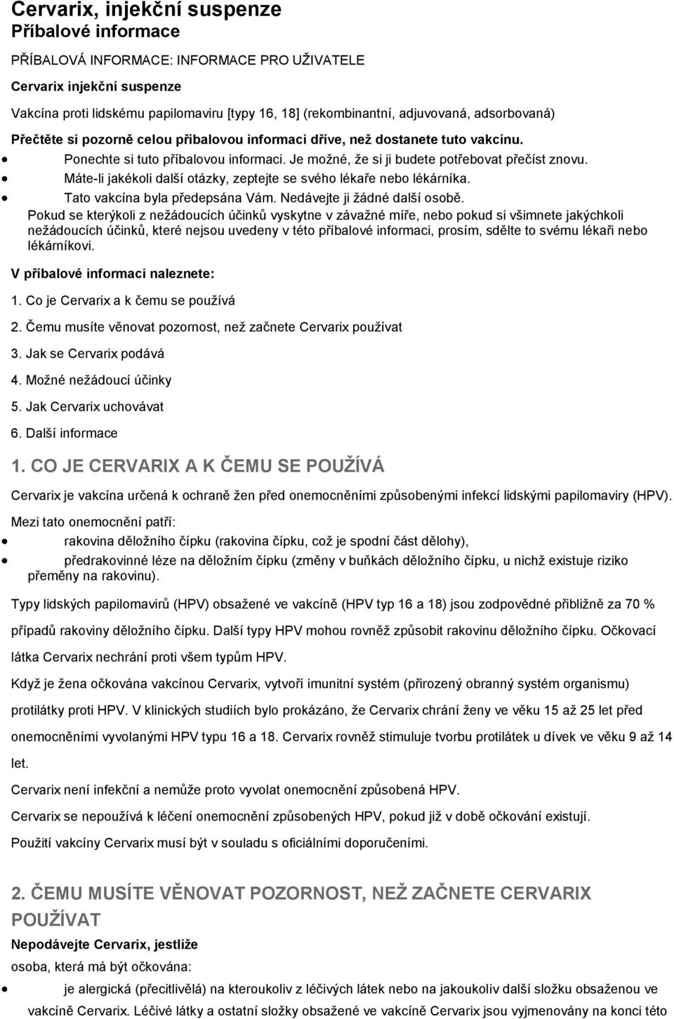 Máte-li jakékoli další otázky, zeptejte se svého lékaře nebo lékárníka. Tato vakcína byla předepsána Vám. Nedávejte ji žádné další osobě.