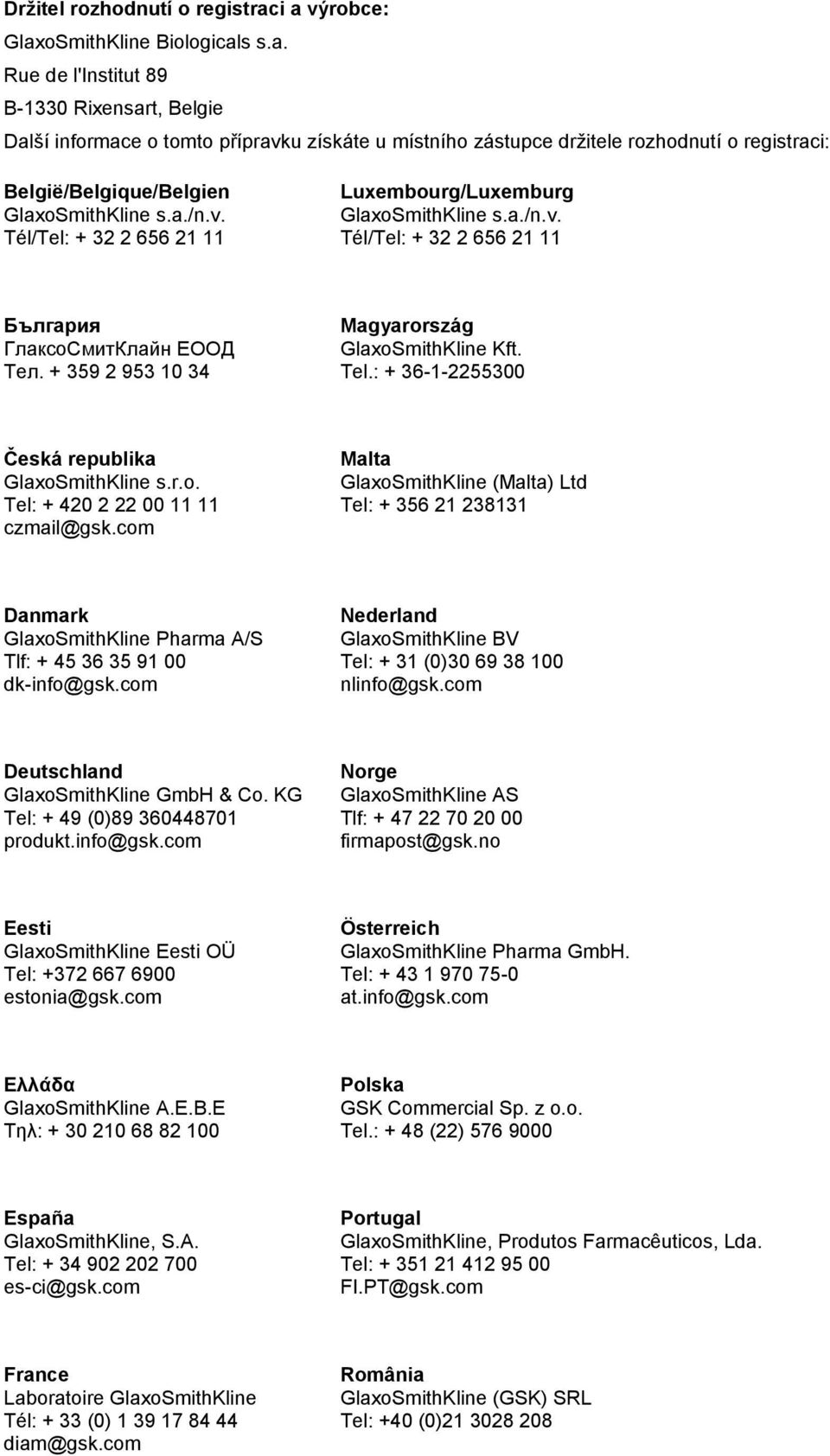 a./n.v. Tél/Tel: + 32 2 656 21 11 Luxembourg/Luxemburg GlaxoSmithKline s.a./n.v. Tél/Tel: + 32 2 656 21 11 България ГлаксоСмитКлайн ЕООД Тел. + 359 2 953 10 34 Magyarország GlaxoSmithKline Kft. Tel.
