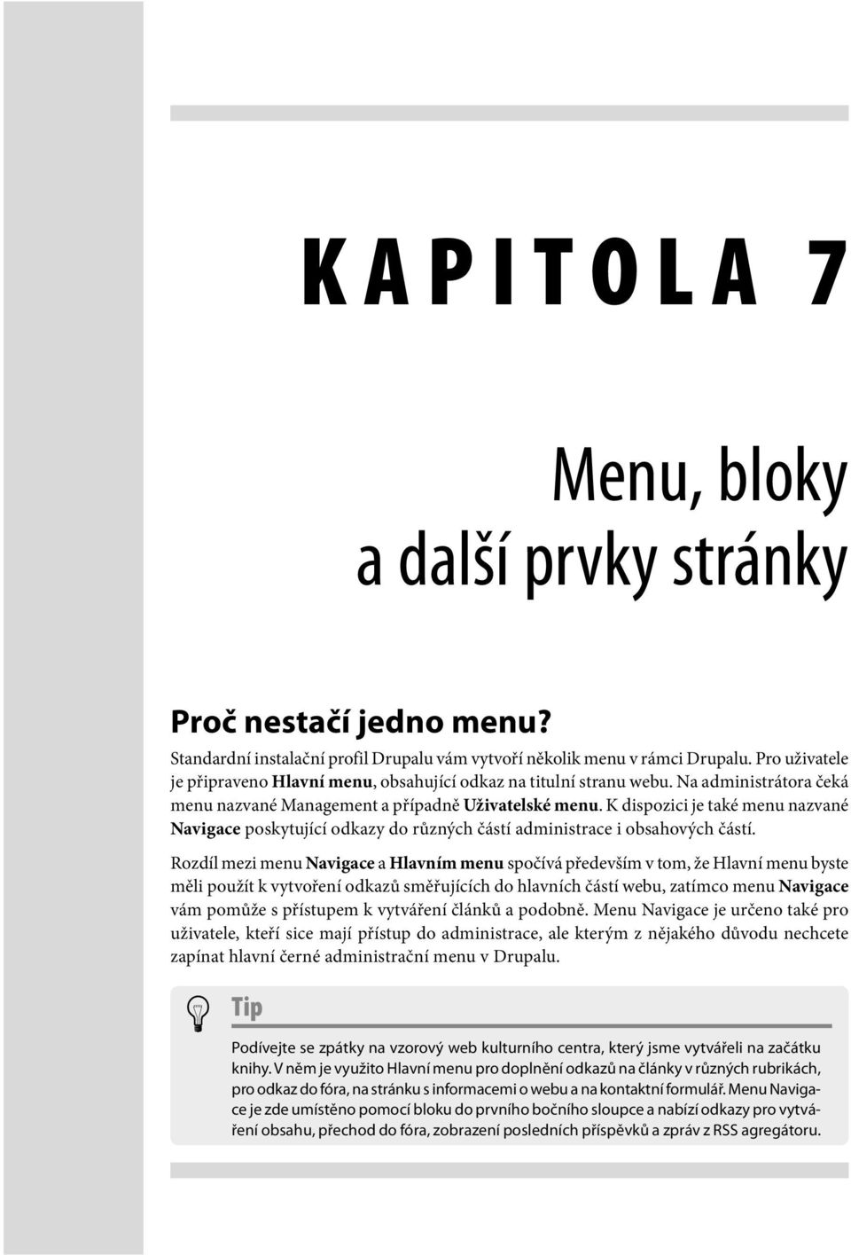 K dispozici je také menu nazvané Navigace poskytující odkazy do různých částí administrace i obsahových částí.