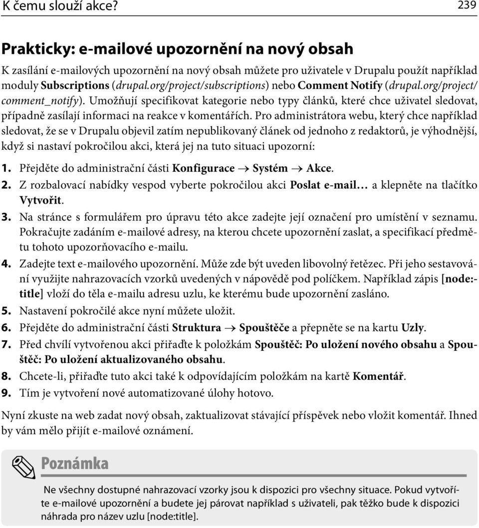 Umožňují specifikovat kategorie nebo typy článků, které chce uživatel sledovat, případně zasílají informaci na reakce v komentářích.