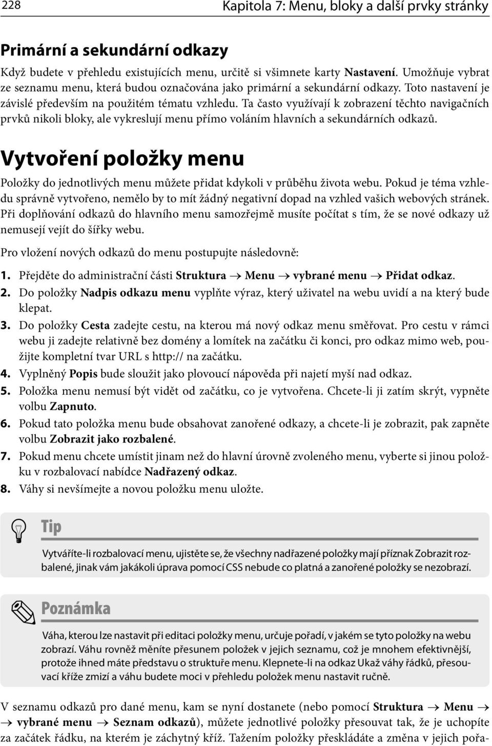 Ta často využívají k zobrazení těchto navigačních prvků nikoli bloky, ale vykreslují menu přímo voláním hlavních a sekundárních odkazů.