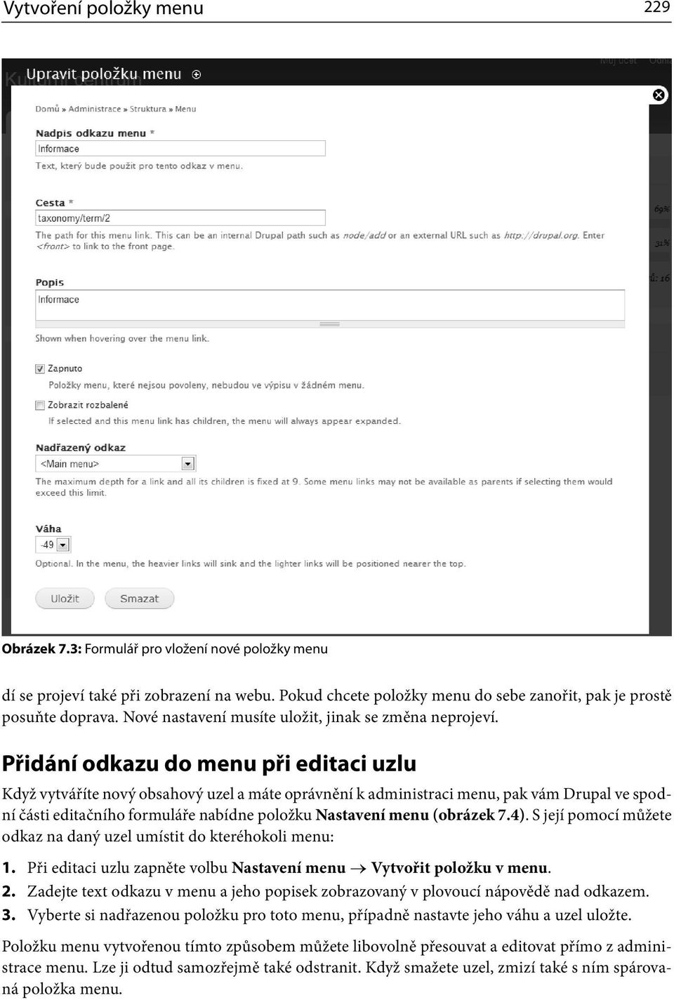 Přidání odkazu do menu při editaci uzlu Když vytváříte nový obsahový uzel a máte oprávnění k administraci menu, pak vám Drupal ve spodní části editačního formuláře nabídne položku Nastavení menu