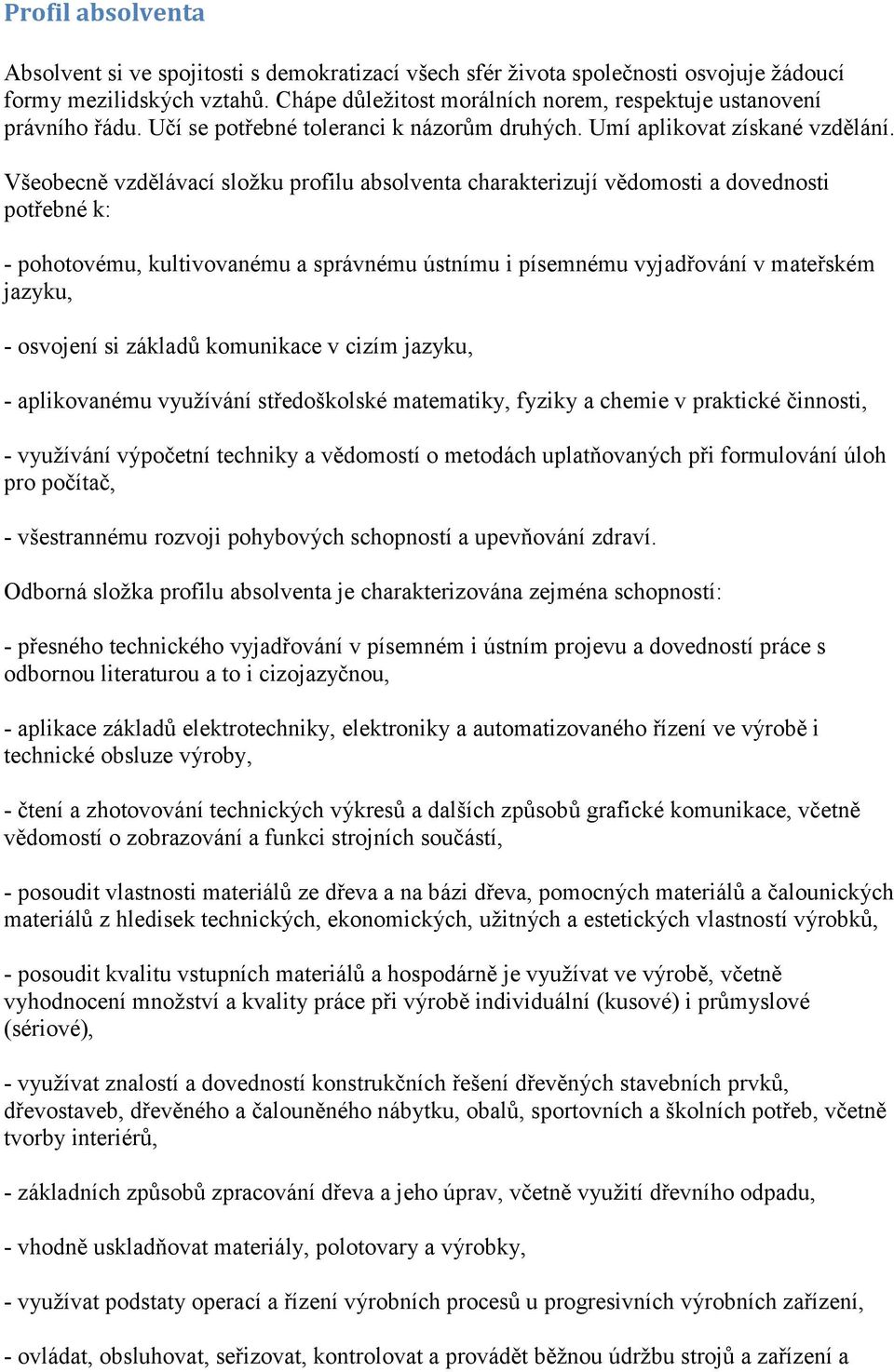 Všeobecně vzdělávací složku profilu absolventa charakterizují vědomosti a dovednosti potřebné k: - pohotovému, kultivovanému a správnému ústnímu i písemnému vyjadřování v mateřském jazyku, - osvojení