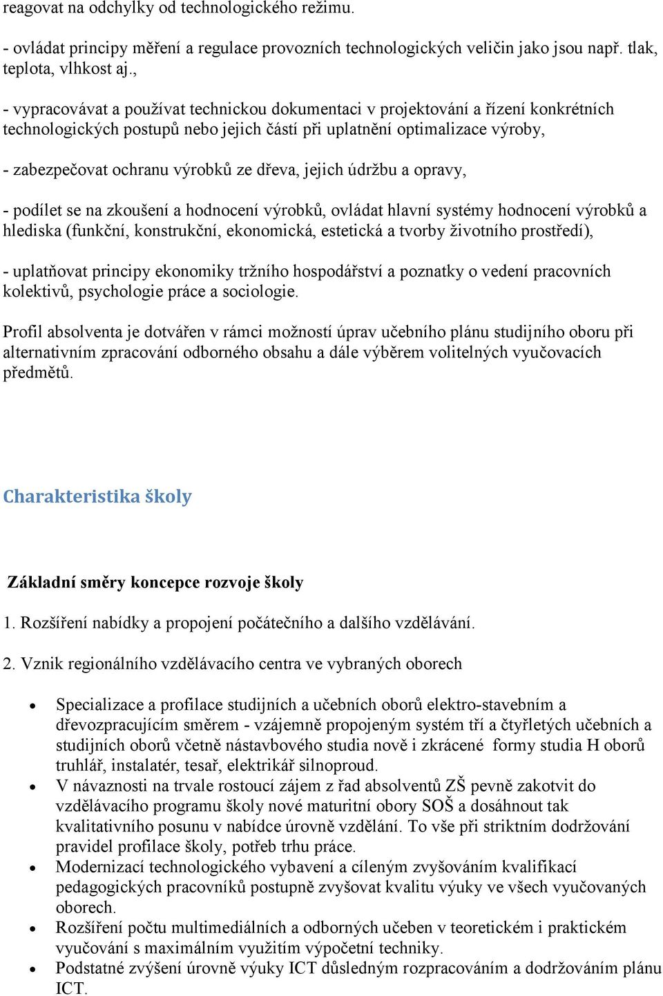 dřeva, jejich údržbu a opravy, - podílet se na zkoušení a hodnocení výrobků, ovládat hlavní systémy hodnocení výrobků a hlediska (funkční, konstrukční, ekonomická, estetická a tvorby životního