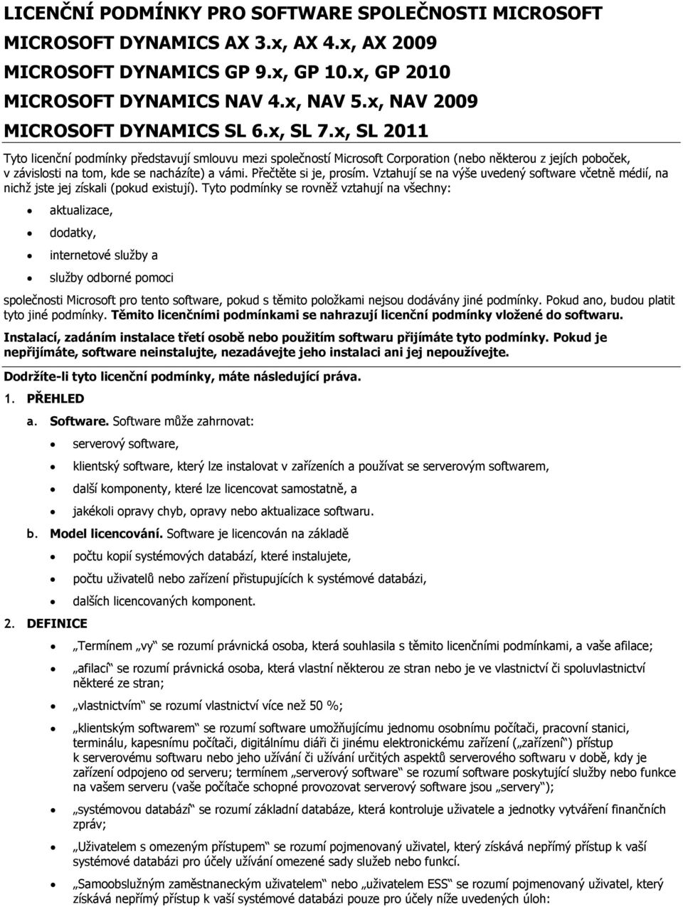 x, SL 2011 Tyto licenční podmínky představují smlouvu mezi společností Microsoft Corporation (nebo některou z jejích poboček, v závislosti na tom, kde se nacházíte) a vámi. Přečtěte si je, prosím.