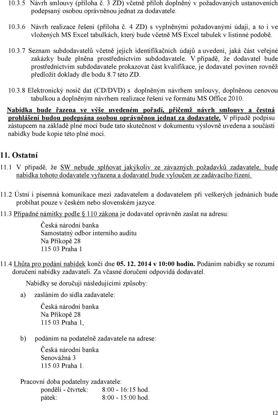 7 Seznam subdodavatelů včetně jejich identifikačních údajů a uvedení, jaká část veřejné zakázky bude plněna prostřednictvím subdodavatele.