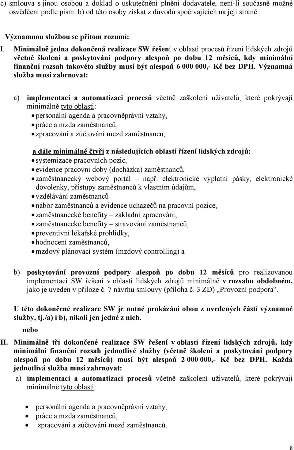 Minimálně jedna dokončená realizace SW řešení v oblasti procesů řízení lidských zdrojů včetně školení a poskytování podpory alespoň po dobu 12 měsíců, kdy minimální finanční rozsah takovéto služby