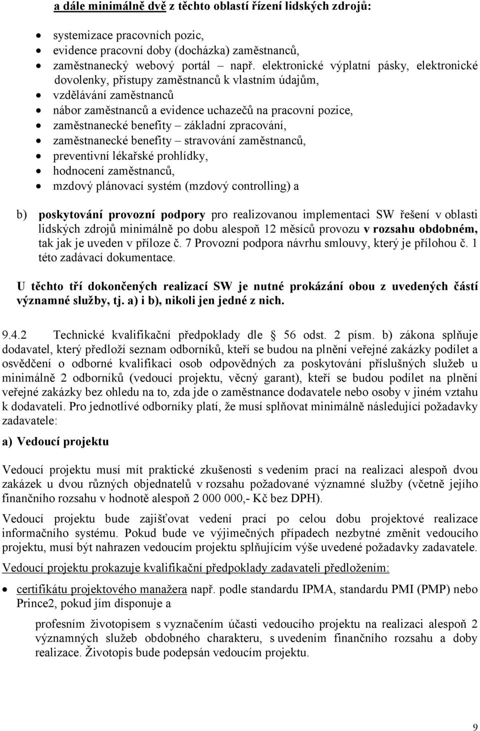 základní zpracování, zaměstnanecké benefity stravování zaměstnanců, preventivní lékařské prohlídky, hodnocení zaměstnanců, mzdový plánovací systém (mzdový controlling) a b) poskytování provozní