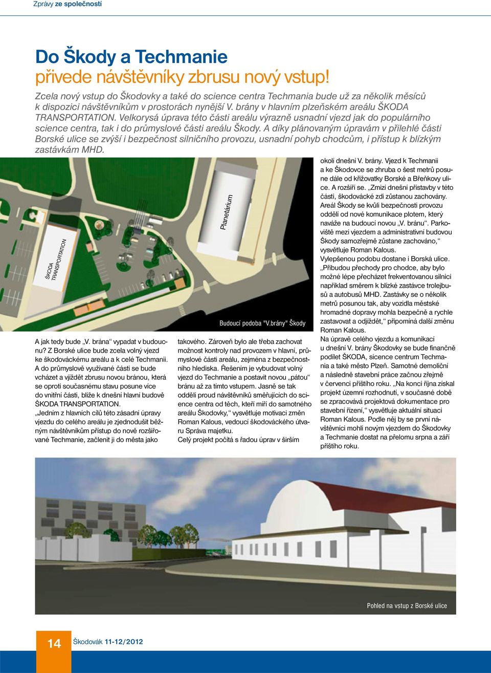 Velkorysá úprava této části areálu výrazně usnadní vjezd jak do populárního science centra, tak i do průmyslové části areálu Škody.