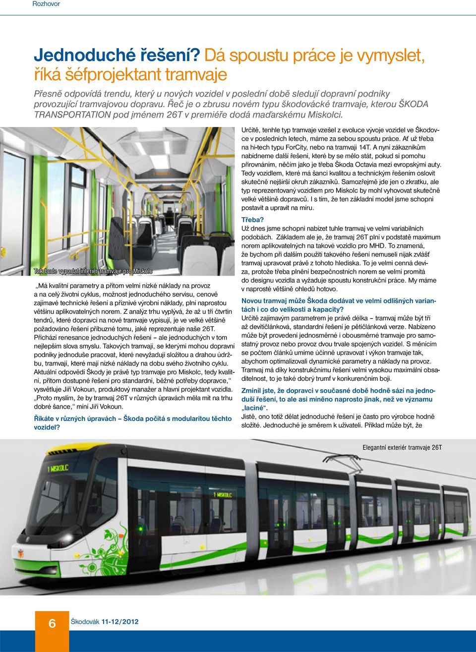 Řeč je o zbrusu novém typu škodovácké tramvaje, kterou ŠKODA TRANSPORTATION pod jménem 26T v premiéře dodá maďarskému Miskolci.