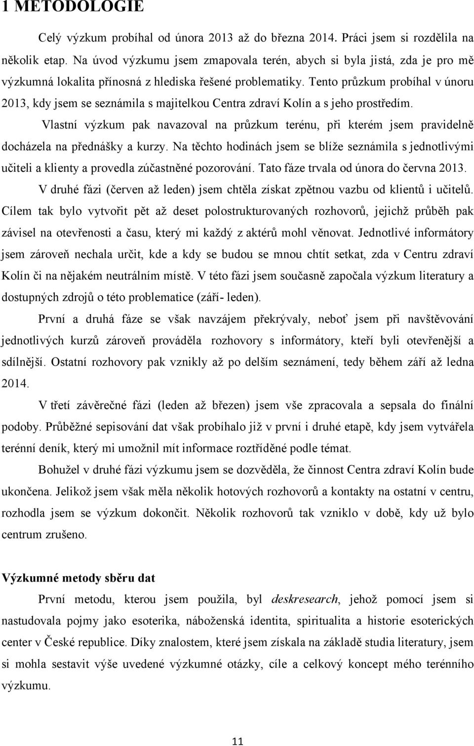 Tento průzkum probíhal v únoru 2013, kdy jsem se seznámila s majitelkou Centra zdraví Kolín a s jeho prostředím.