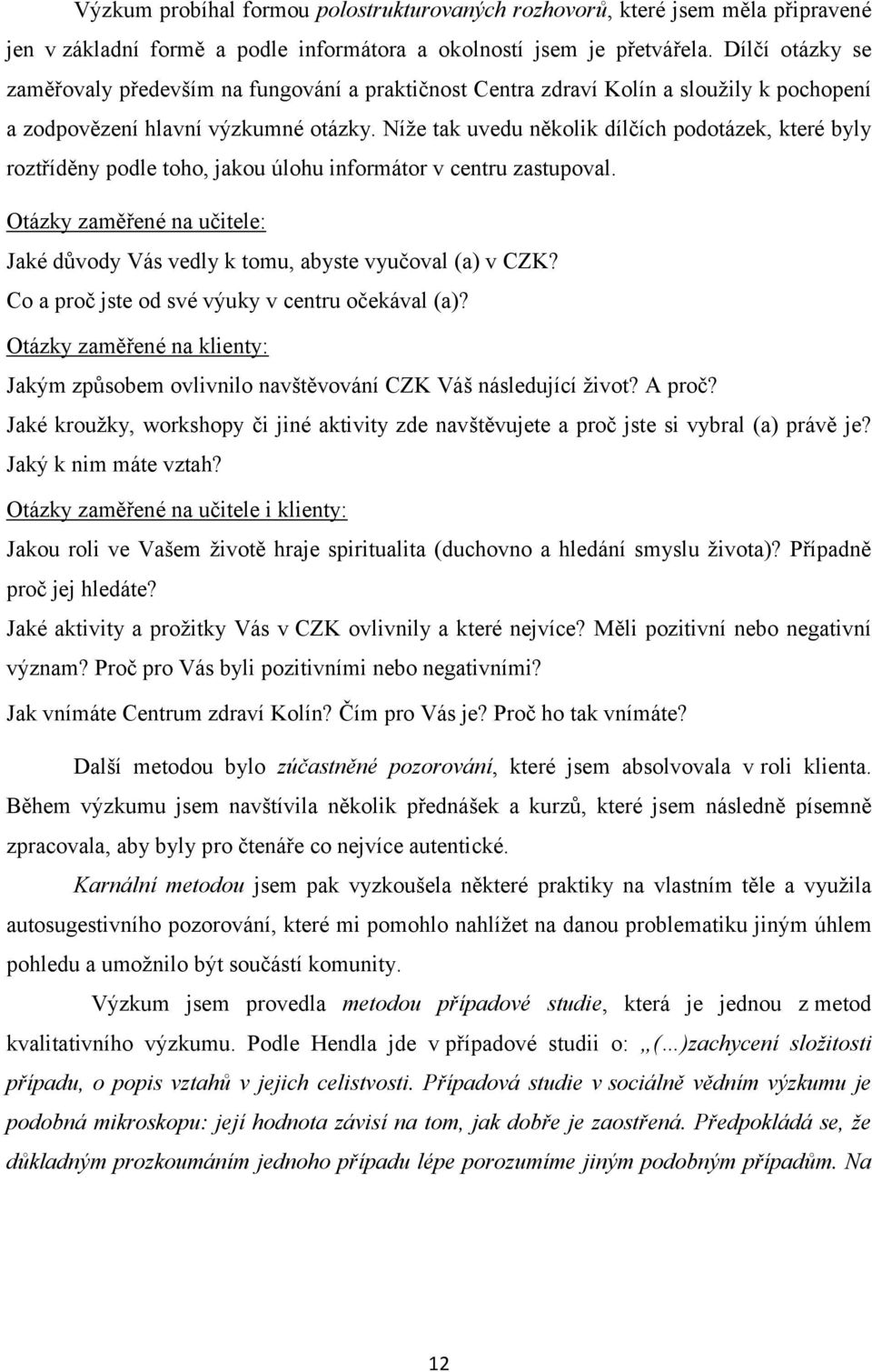 Níže tak uvedu několik dílčích podotázek, které byly roztříděny podle toho, jakou úlohu informátor v centru zastupoval.