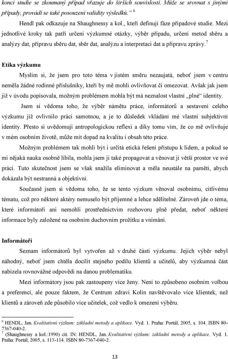 Mezi jednotlivé kroky tak patří určení výzkumné otázky, výběr případu, určení metod sběru a analýzy dat, přípravu sběru dat, sběr dat, analýzu a interpretaci dat a přípravu zprávy.