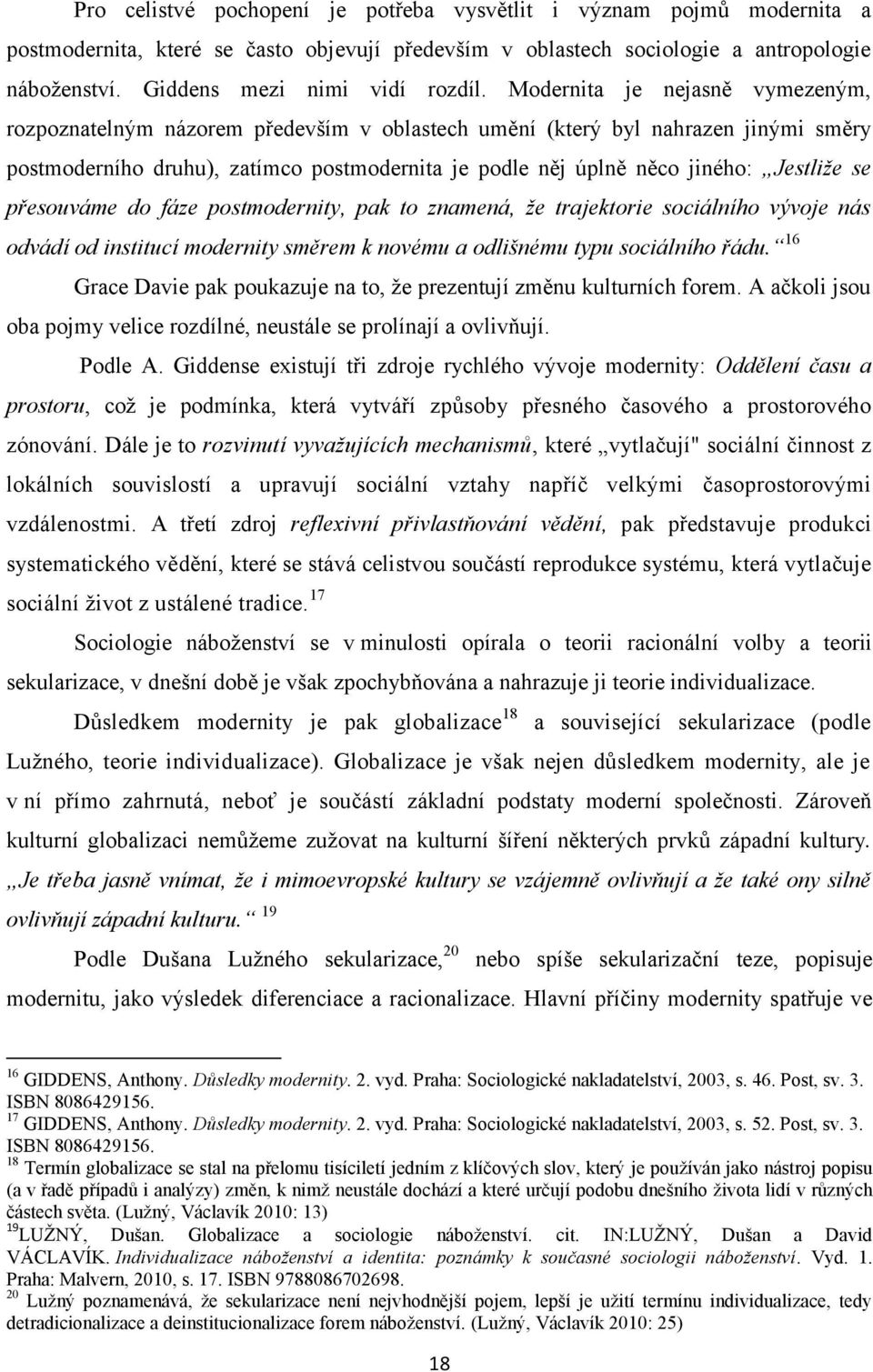 Modernita je nejasně vymezeným, rozpoznatelným názorem především v oblastech umění (který byl nahrazen jinými směry postmoderního druhu), zatímco postmodernita je podle něj úplně něco jiného: