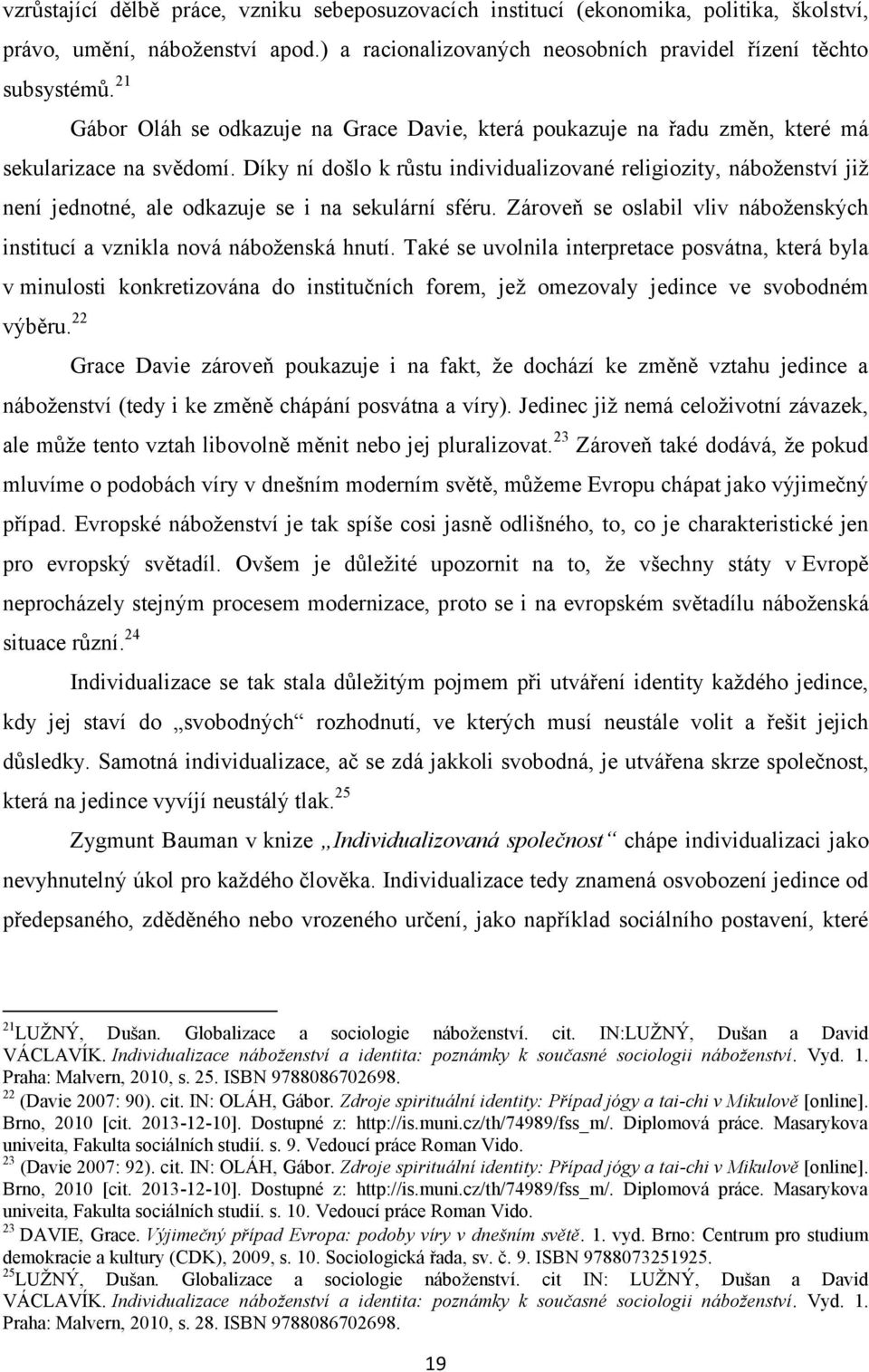 Díky ní došlo k růstu individualizované religiozity, náboženství již není jednotné, ale odkazuje se i na sekulární sféru.