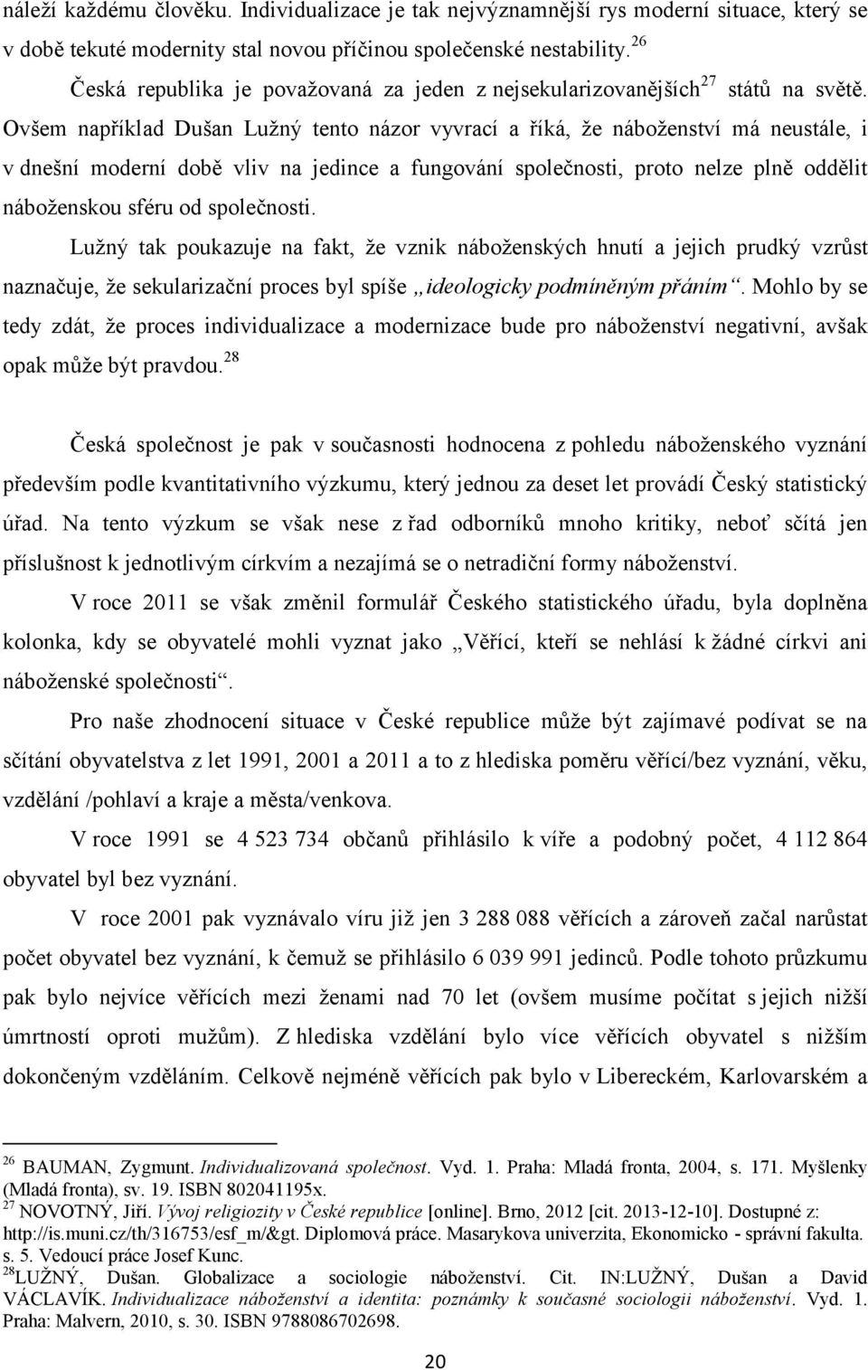 Ovšem například Dušan Lužný tento názor vyvrací a říká, že náboženství má neustále, i v dnešní moderní době vliv na jedince a fungování společnosti, proto nelze plně oddělit náboženskou sféru od