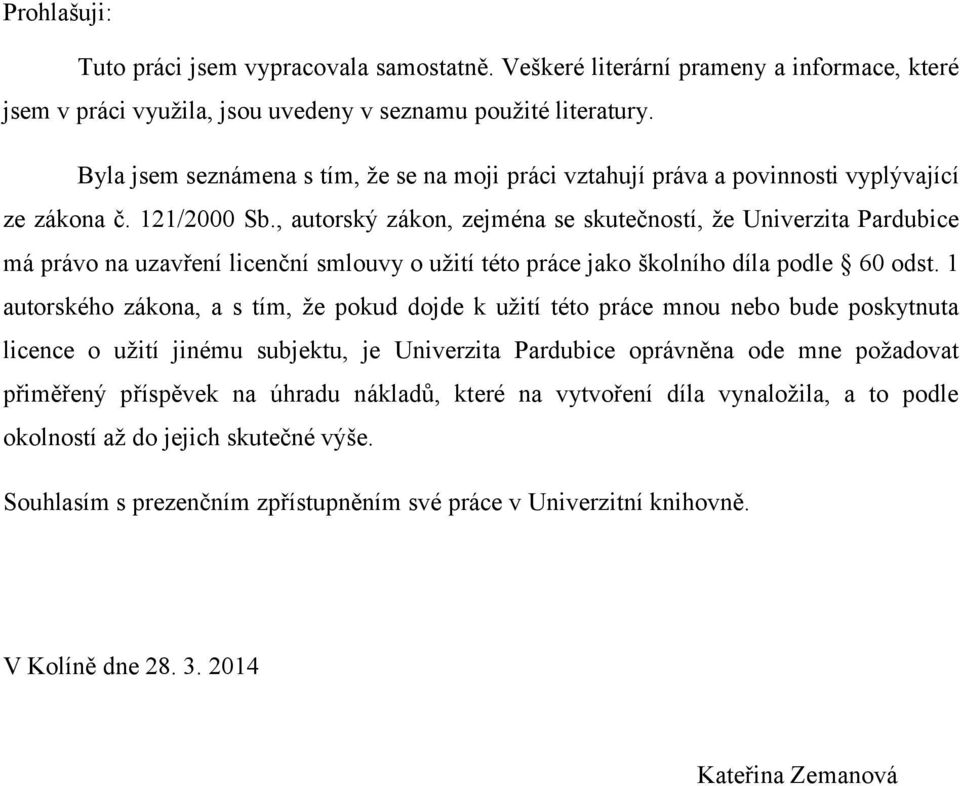 , autorský zákon, zejména se skutečností, že Univerzita Pardubice má právo na uzavření licenční smlouvy o užití této práce jako školního díla podle 60 odst.