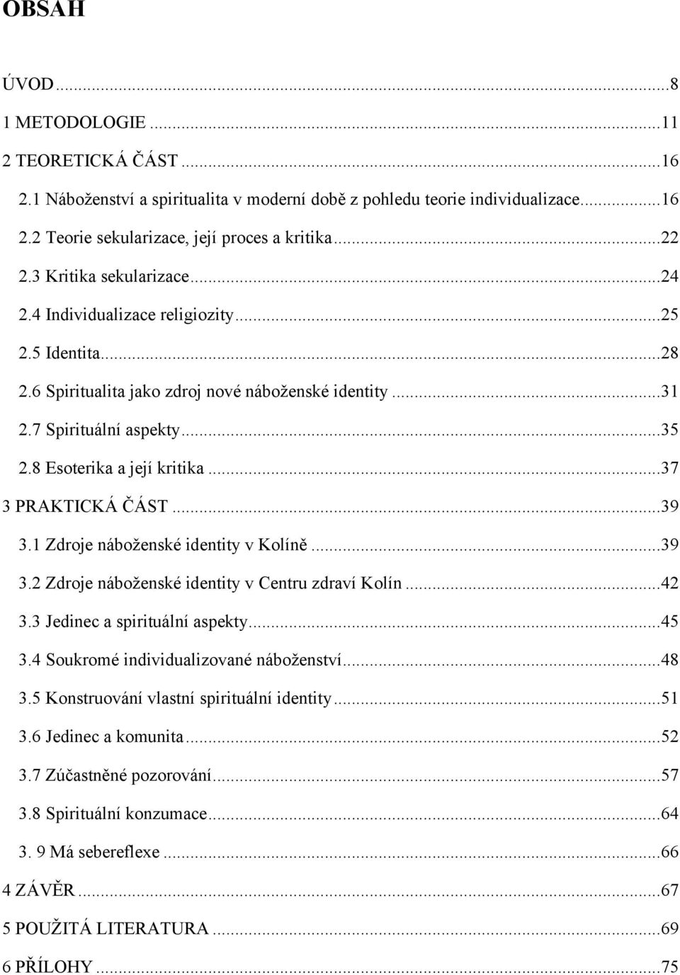 8 Esoterika a její kritika... 37 3 PRAKTICKÁ ČÁST... 39 3.1 Zdroje náboženské identity v Kolíně... 39 3.2 Zdroje náboženské identity v Centru zdraví Kolín... 42 3.3 Jedinec a spirituální aspekty.