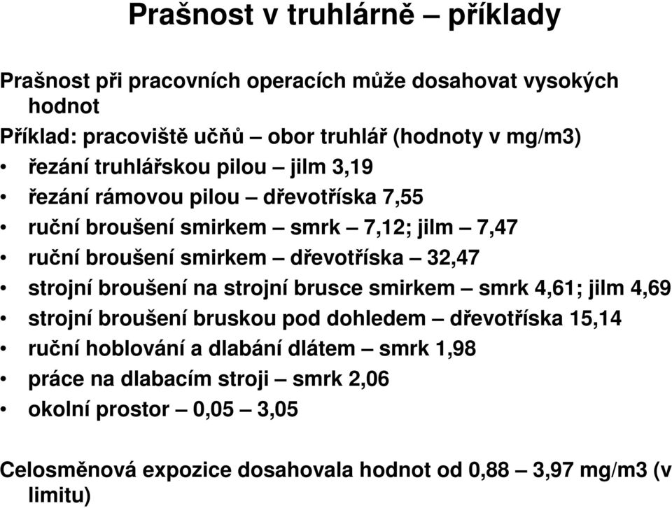 dřevotříska 32,47 strojní broušení na strojní brusce smirkem smrk 4,61; jilm 4,69 strojní broušení bruskou pod dohledem dřevotříska 15,14 ruční