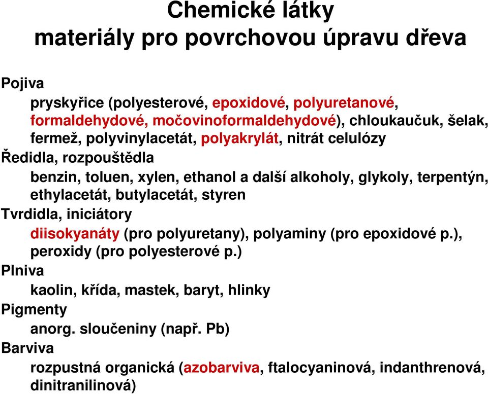 terpentýn, ethylacetát, butylacetát, styren Tvrdidla, iniciátory diisokyanáty (pro polyuretany), polyaminy (pro epoxidové p.), peroxidy (pro polyesterové p.