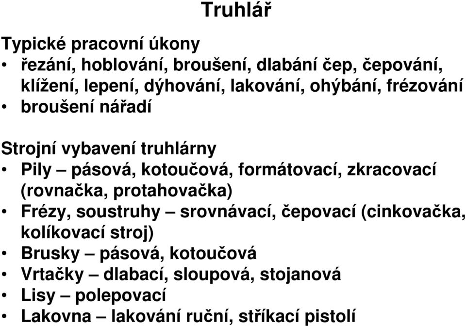 zkracovací (rovnačka, protahovačka) Frézy, soustruhy srovnávací, čepovací (cinkovačka, kolíkovací stroj)