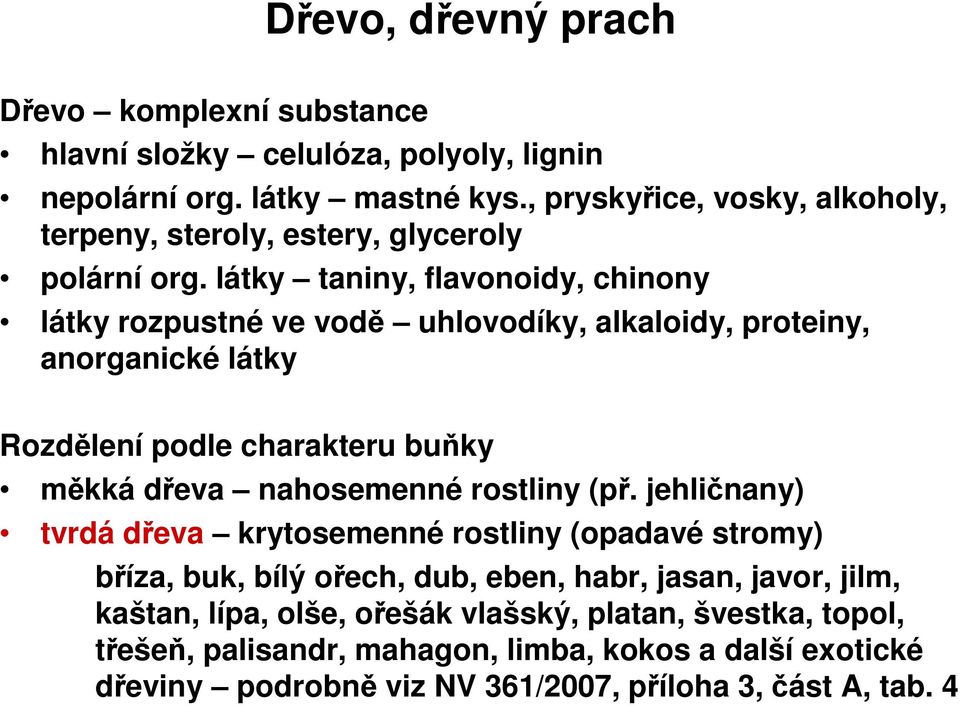 látky taniny, flavonoidy, chinony látky rozpustné ve vodě uhlovodíky, alkaloidy, proteiny, anorganické látky Rozdělení podle charakteru buňky měkká dřeva nahosemenné