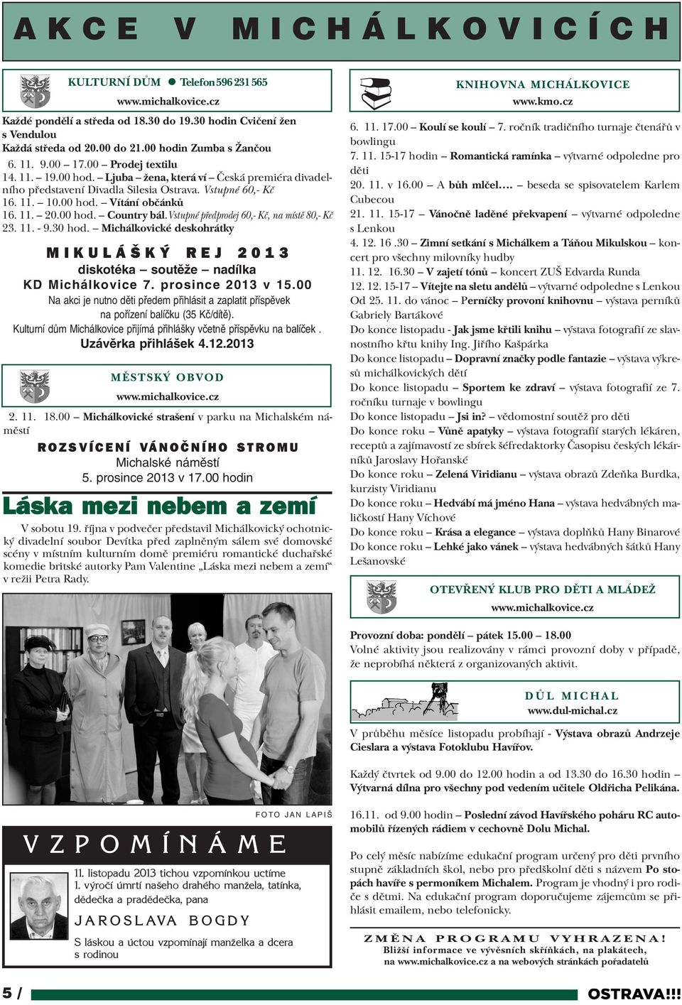 00 hod. Country bál.vstupné pøedprodej 60,- Kè, na místì 80,- Kè 23. 11. - 9.30 hod. Michálkovické deskohrátky MIKULÁŠKÝ REJ 2013 diskotéka soutìže nadílka KD Michálkovice 7. prosince 2013 v 15.