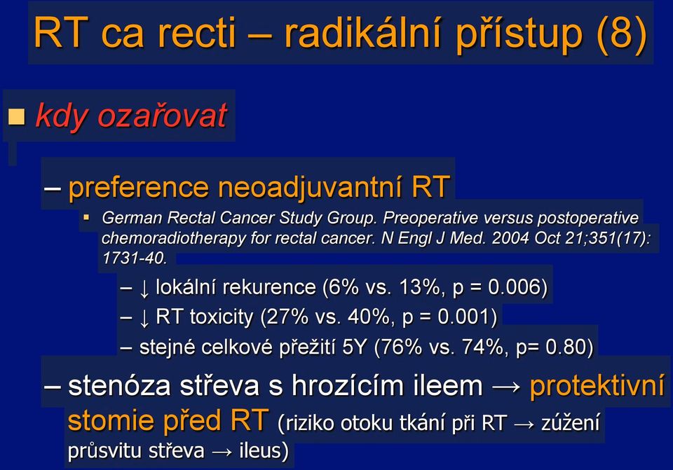 ! * lokální rekurence (6% vs. 13%, p = 0.006)! * RT toxicity (27% vs. 40%, p = 0.001)! stejné celkové p#e$ití 5Y (76% vs.