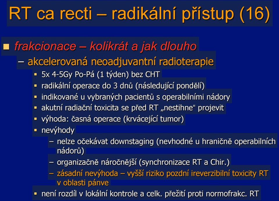 ní toxicita se p#ed RT nestihne projevit "! v!hoda:!asná operace (krvácející tumor) "! nev!hody! nelze o!ekávat downstaging (nevhodné u hrani!