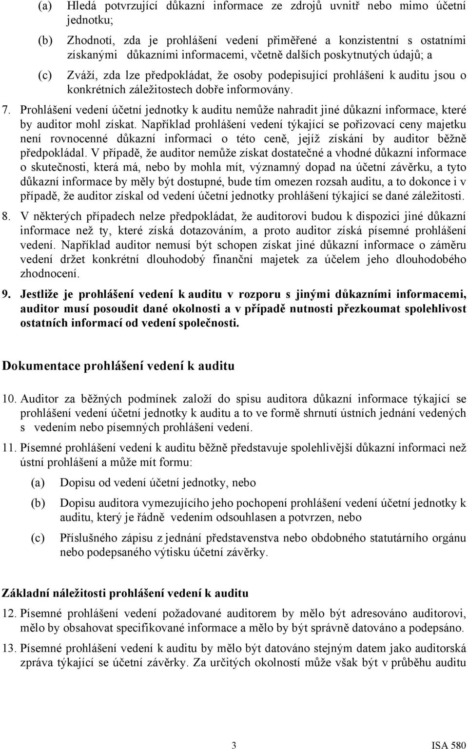 Prohlášení vedení účetní jednotky k auditu nemůže nahradit jiné důkazní informace, které by auditor mohl získat.