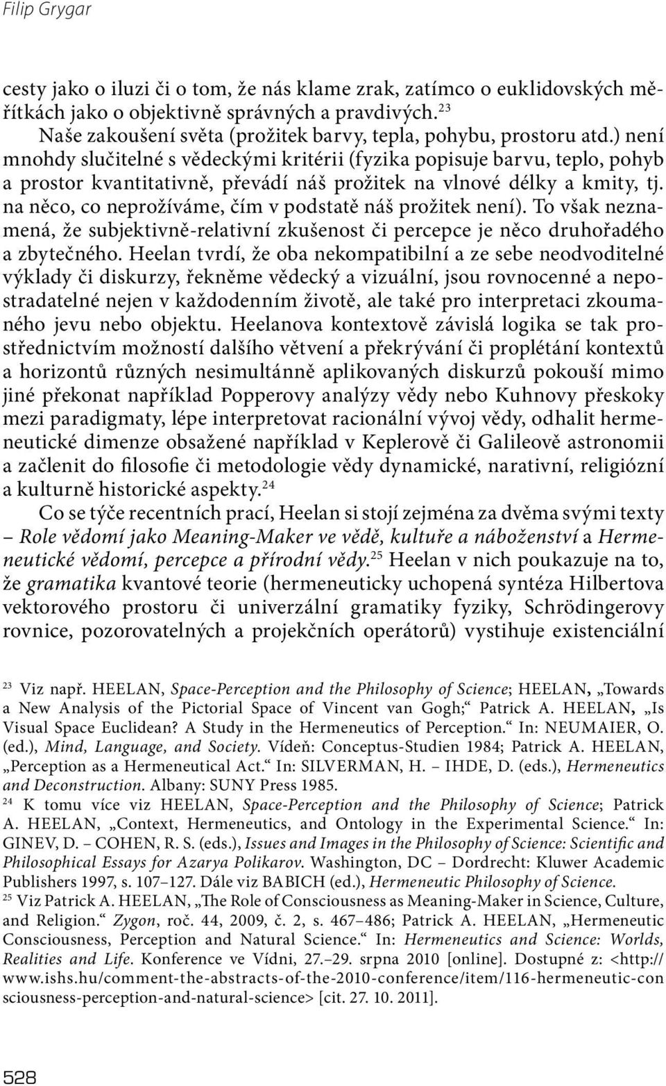 ) není mnohdy slučitelné s vědeckými kritérii (fyzika popisuje barvu, teplo, pohyb a prostor kvantitativně, převádí náš prožitek na vlnové délky a kmity, tj.