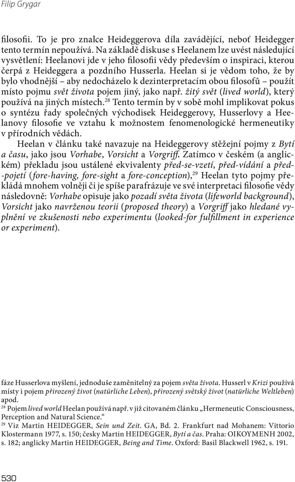 Heelan si je vědom toho, že by bylo vhodnější aby nedocházelo k dezinterpretacím obou filosofů použít místo pojmu svět života pojem jiný, jako např.