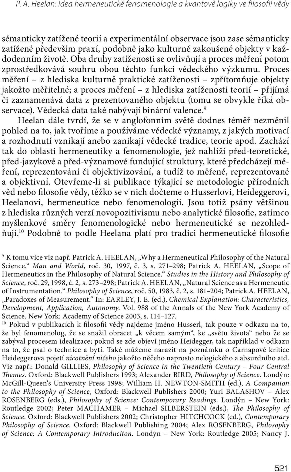 Proces měření z hlediska kulturně praktické zatíženosti zpřítomňuje objekty jakožto měřitelné; a proces měření z hlediska zatíženosti teorií přijímá či zaznamenává data z prezentovaného objektu (tomu