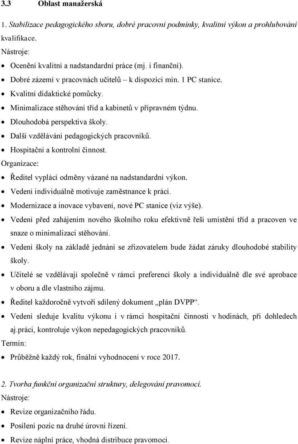 Další vzdělávání pedagogických pracovníků. Hospitační a kontrolní činnost. Ředitel vyplácí odměny vázané na nadstandardní výkon. Vedení individuálně motivuje zaměstnance k práci.