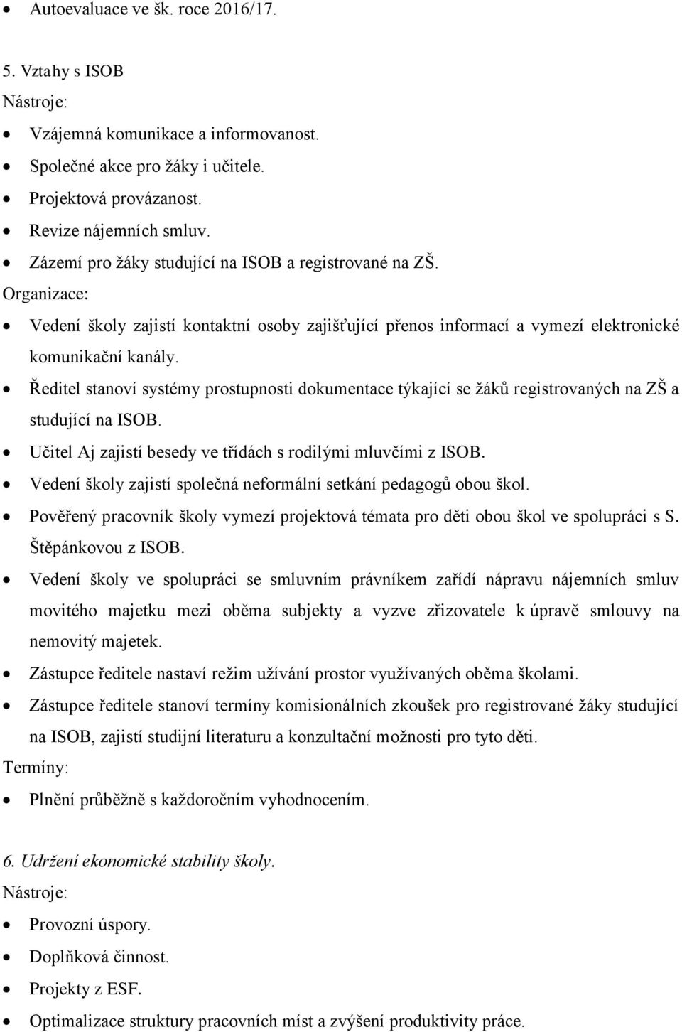 Ředitel stanoví systémy prostupnosti dokumentace týkající se žáků registrovaných na ZŠ a studující na ISOB. Učitel Aj zajistí besedy ve třídách s rodilými mluvčími z ISOB.