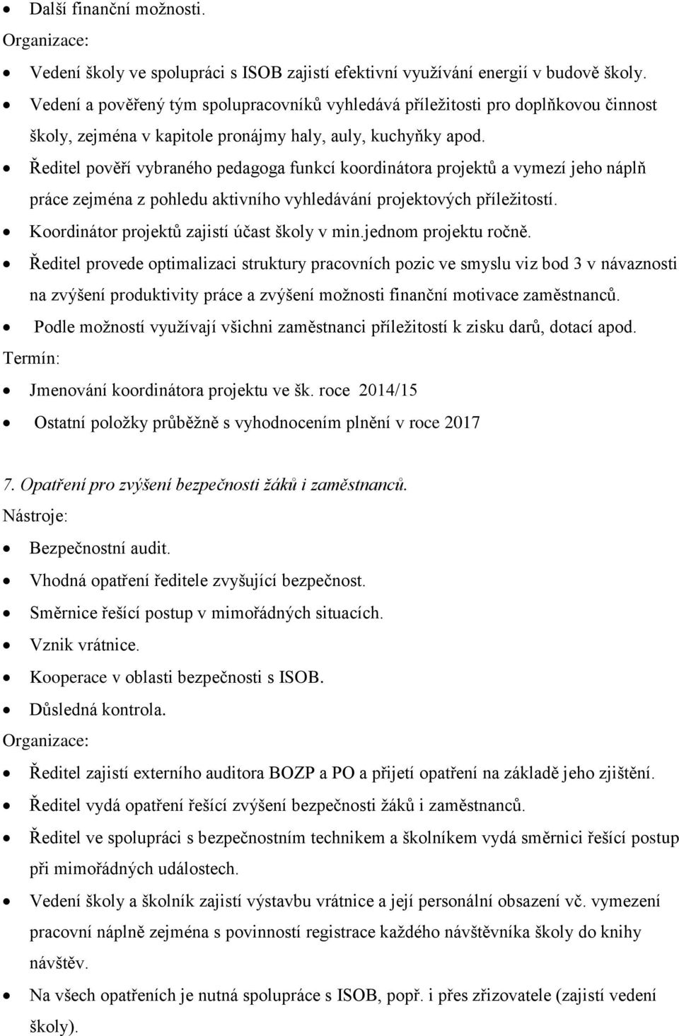 Ředitel pověří vybraného pedagoga funkcí koordinátora projektů a vymezí jeho náplň práce zejména z pohledu aktivního vyhledávání projektových příležitostí.