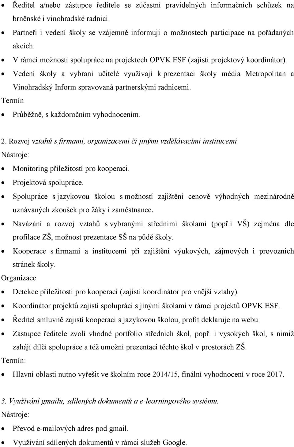 Vedení školy a vybraní učitelé využívají k prezentaci školy média Metropolitan a Vinohradský Inform spravovaná partnerskými radnicemi. Termín Průběžně, s každoročním vyhodnocením. 2.