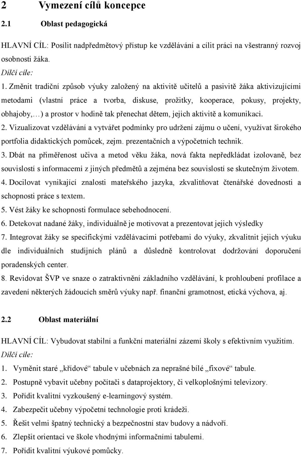 hodině tak přenechat dětem, jejich aktivitě a komunikaci. 2. Vizualizovat vzdělávání a vytvářet podmínky pro udržení zájmu o učení, využívat širokého portfolia didaktických pomůcek, zejm.