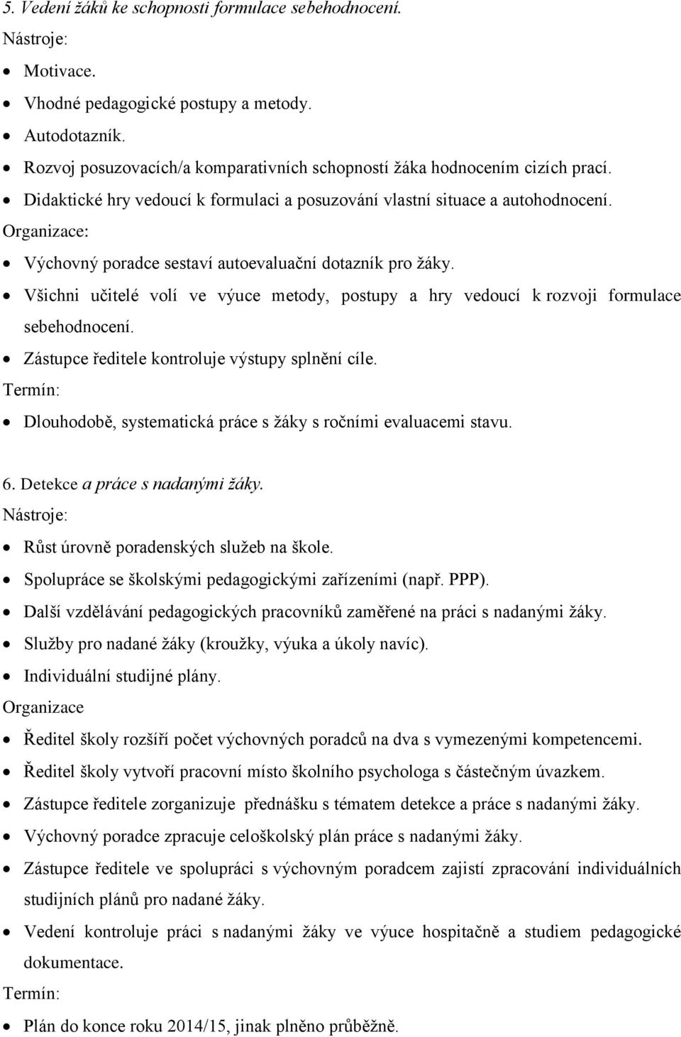 Všichni učitelé volí ve výuce metody, postupy a hry vedoucí k rozvoji formulace sebehodnocení. Zástupce ředitele kontroluje výstupy splnění cíle.