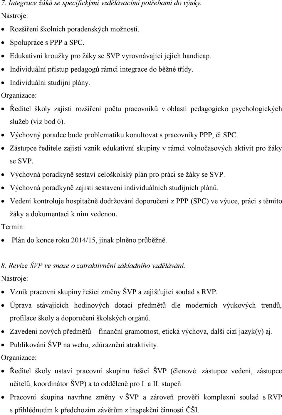 Výchovný poradce bude problematiku konultovat s pracovníky PPP, či SPC. Zástupce ředitele zajistí vznik edukativní skupiny v rámci volnočasových aktivit pro žáky se SVP.