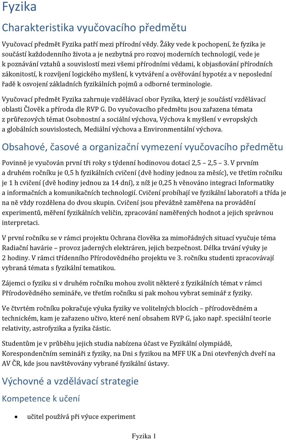 přírodních zákonitostí, k rozvíjení logického myšlení, k vytváření a ověřování hypotéz a v neposlední řadě k osvojení základních fyzikálních pojmů a odborné terminologie.