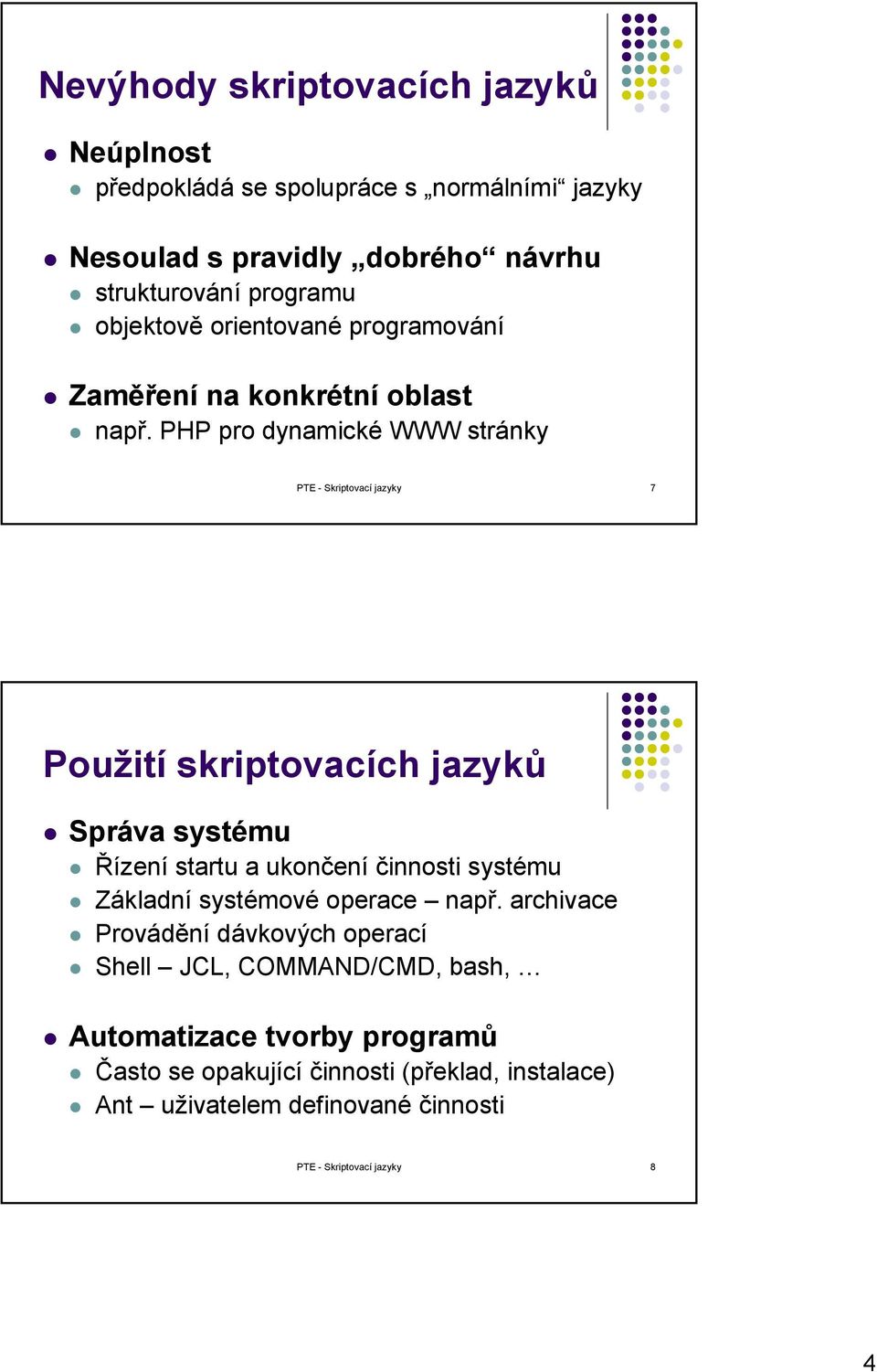 PHP pro dynamické WWW stránky PTE - Skriptovací jazyky 7 Použití skriptovacích jazyků Správa systému Řízení startu a ukončení činnosti systému