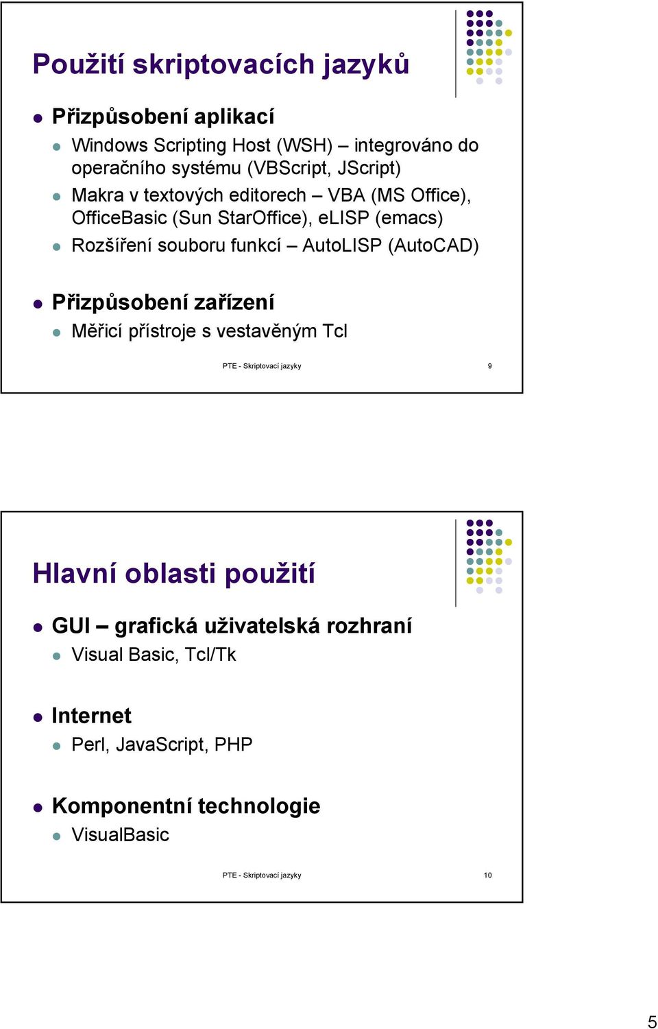 AutoLISP (AutoCAD) Přizpůsobení zařízení Měřicí přístroje s vestavěným Tcl PTE - Skriptovací jazyky 9 Hlavní oblasti použití GUI