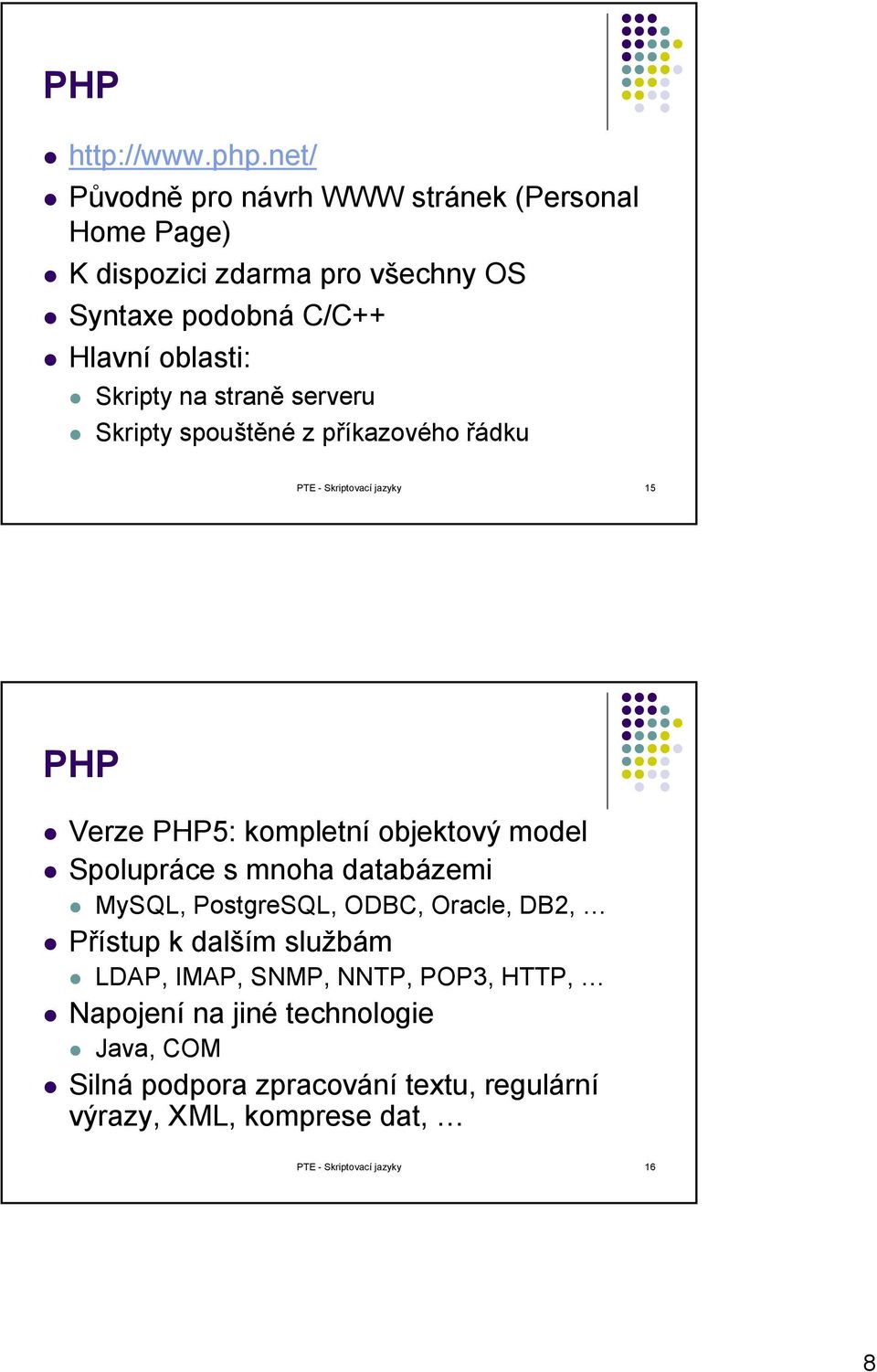 na straně serveru Skripty spouštěné z příkazového řádku PTE - Skriptovací jazyky 15 PHP Verze PHP5: kompletní objektový model Spolupráce