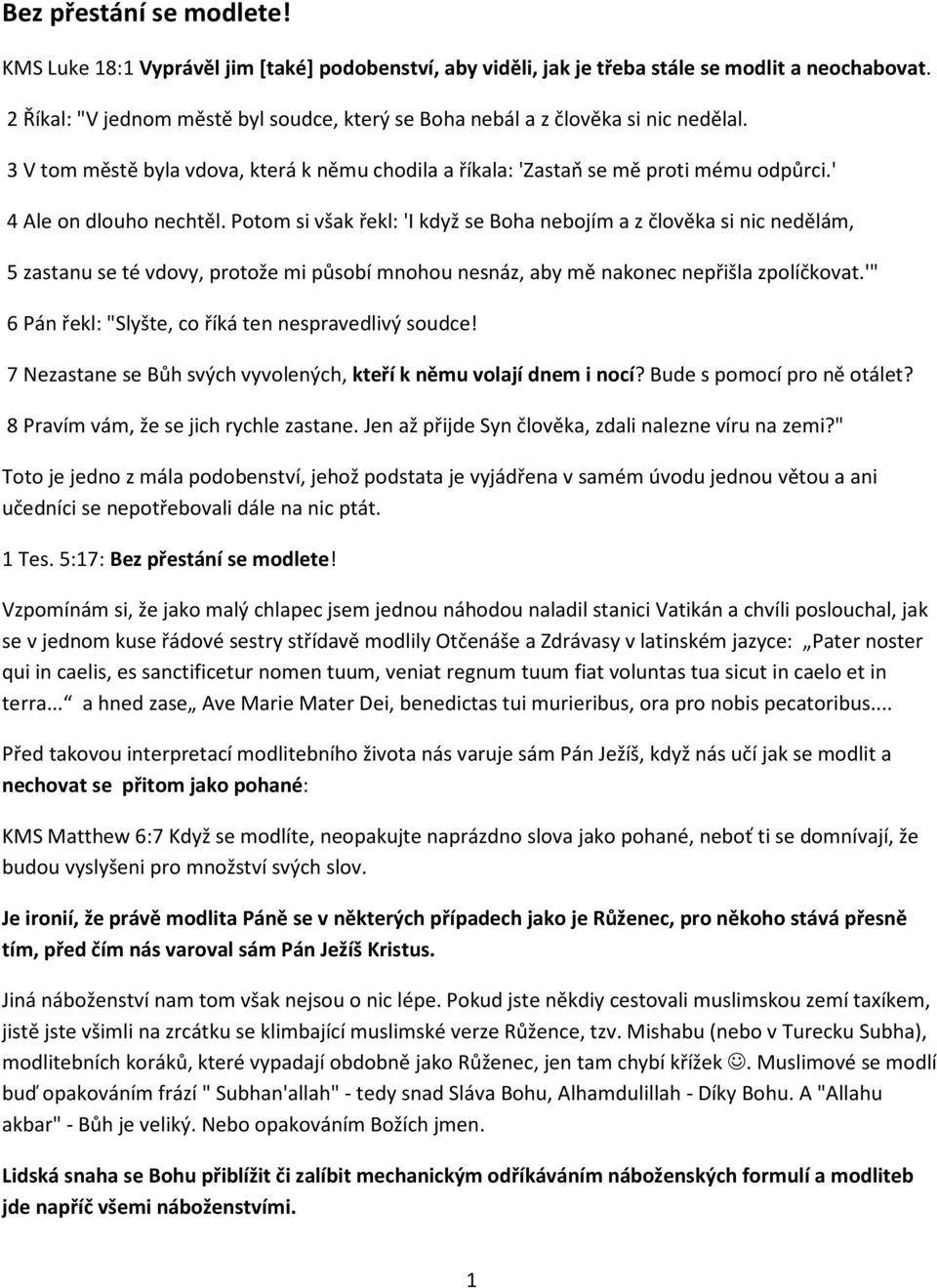 ' 4 Ale on dlouho nechtěl. Potom si však řekl: 'I když se Boha nebojím a z člověka si nic nedělám, 5 zastanu se té vdovy, protože mi působí mnohou nesnáz, aby mě nakonec nepřišla zpolíčkovat.