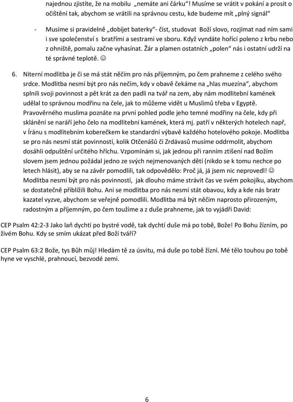 ním sami i sve společenství s bratřími a sestrami ve sboru. Když vyndáte hořící poleno z krbu nebo z ohniště, pomalu začne vyhasínat.