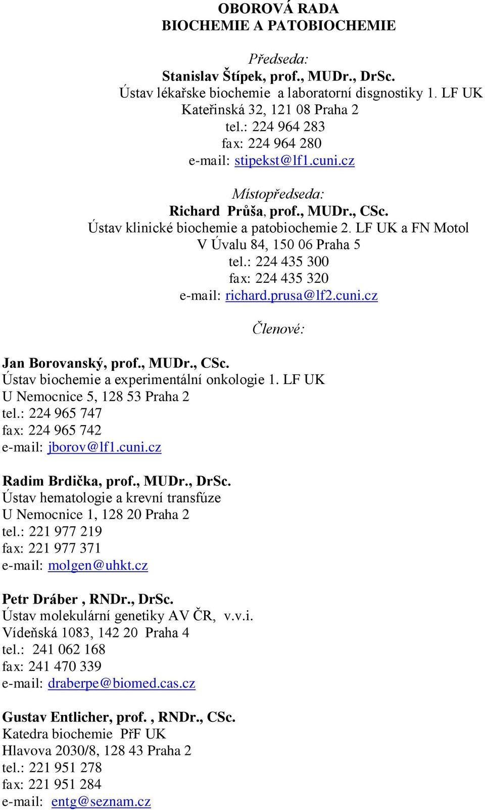 LF UK a FN Motol V Úvalu 84, 150 06 Praha 5 tel.: 224 435 300 fax: 224 435 320 e-mail: richard.prusa@lf2.cuni.cz Členové: Jan Borovanský, prof., MUDr., CSc.