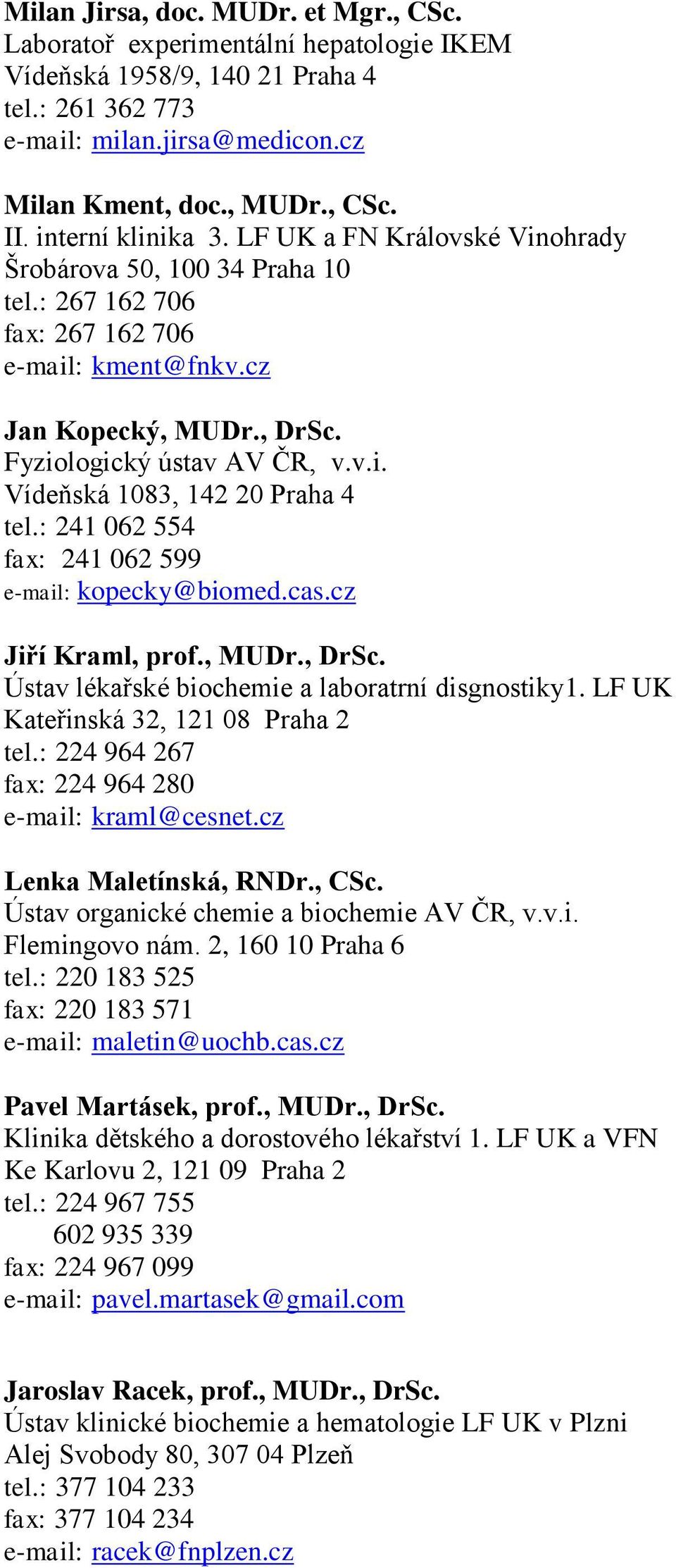 cas.cz Jiří Kraml, prof., MUDr., DrSc. Ústav lékařské biochemie a laboratrní disgnostiky1. LF UK Kateřinská 32, 121 08 Praha 2 tel.: 224 964 267 fax: 224 964 280 e-mail: kraml@cesnet.